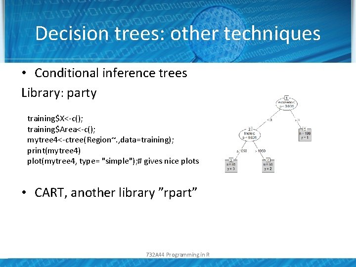 Decision trees: other techniques • Conditional inference trees Library: party training$X<-c(); training$Area<-c(); mytree 4<-ctree(Region~.