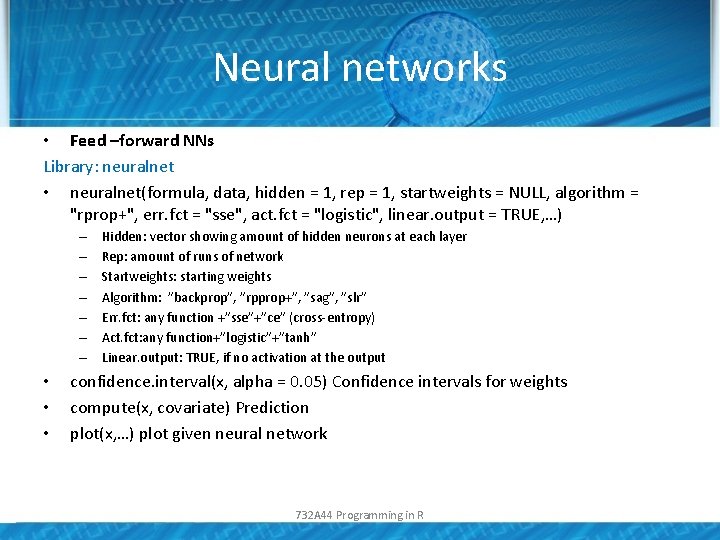 Neural networks • Feed –forward NNs Library: neuralnet • neuralnet(formula, data, hidden = 1,