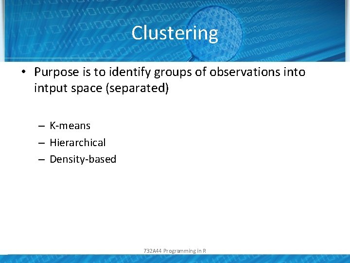 Clustering • Purpose is to identify groups of observations into intput space (separated) –