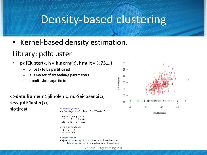 Density-based clustering • Kernel-based density estimation. Library: pdfcluster • pdf. Cluster(x, h = h.