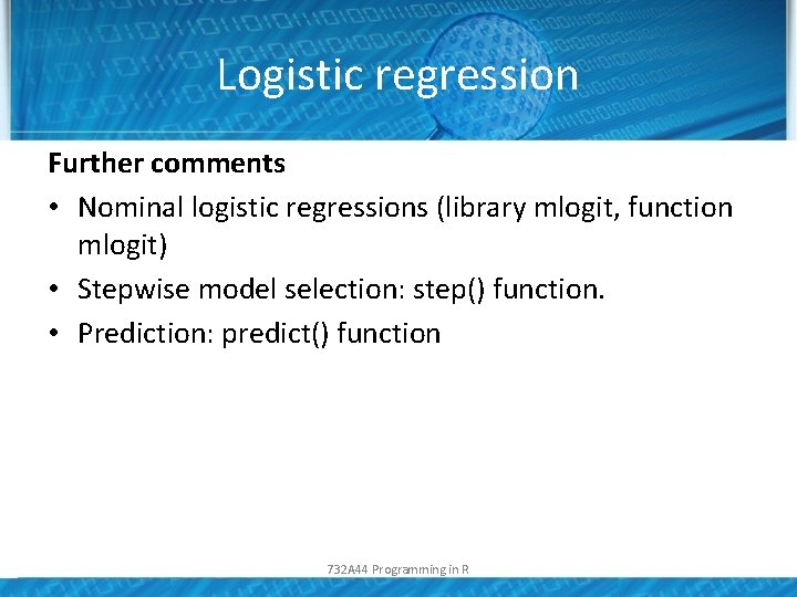 Logistic regression Further comments • Nominal logistic regressions (library mlogit, function mlogit) • Stepwise