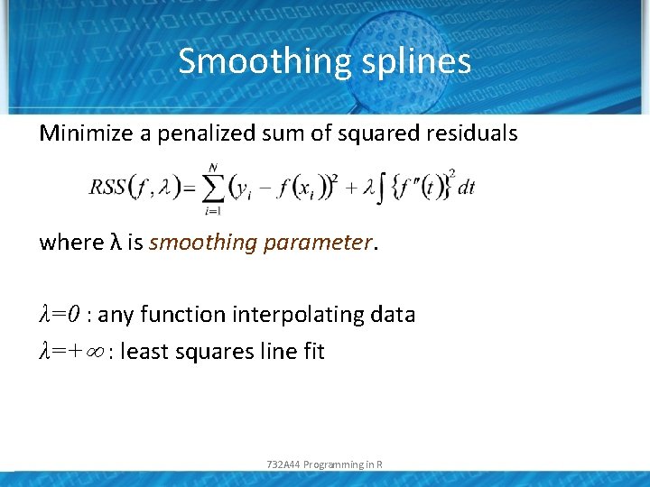 Smoothing splines Minimize a penalized sum of squared residuals where λ is smoothing parameter.