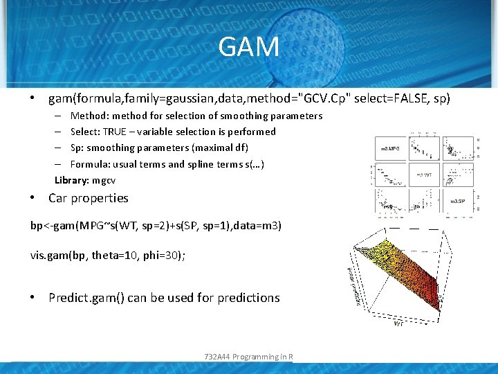 GAM • gam(formula, family=gaussian, data, method="GCV. Cp" select=FALSE, sp) – Method: method for selection
