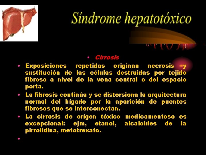  • Cirrosis • Exposiciones repetidas originan necrosis y sustitución de las células destruidas