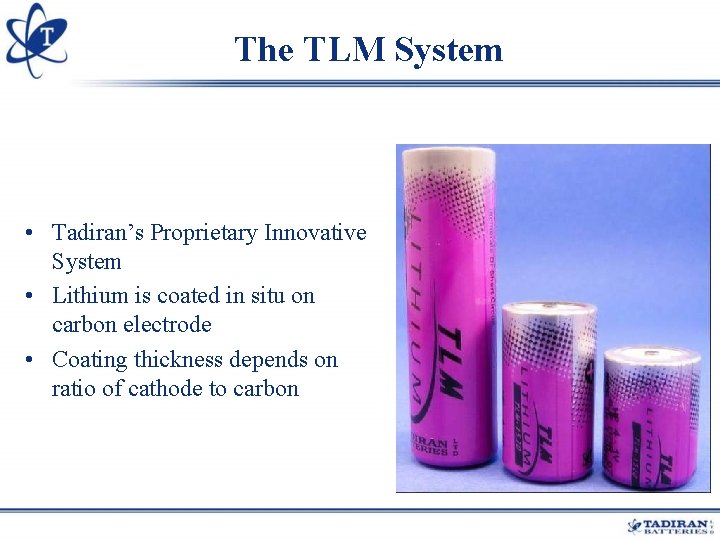 The TLM System • Tadiran’s Proprietary Innovative System • Lithium is coated in situ The TLM System • Tadiran’s Proprietary Innovative System • Lithium is coated in situ