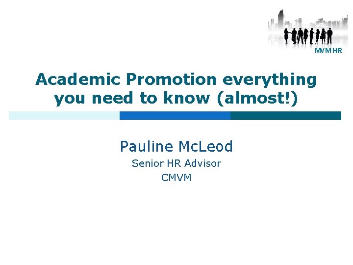 MVM HR Academic Promotion everything you need to know (almost!) Pauline Mc. Leod Senior MVM HR Academic Promotion everything you need to know (almost!) Pauline Mc. Leod Senior