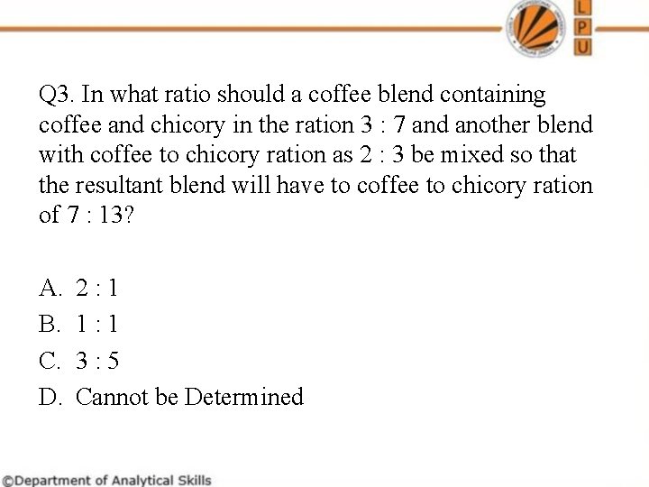 Q 3. In what ratio should a coffee blend containing coffee and chicory in