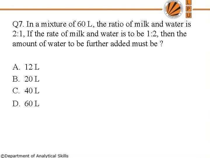 Q 7. In a mixture of 60 L, the ratio of milk and water
