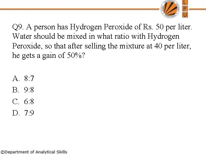 Q 9. A person has Hydrogen Peroxide of Rs. 50 per liter. Water should