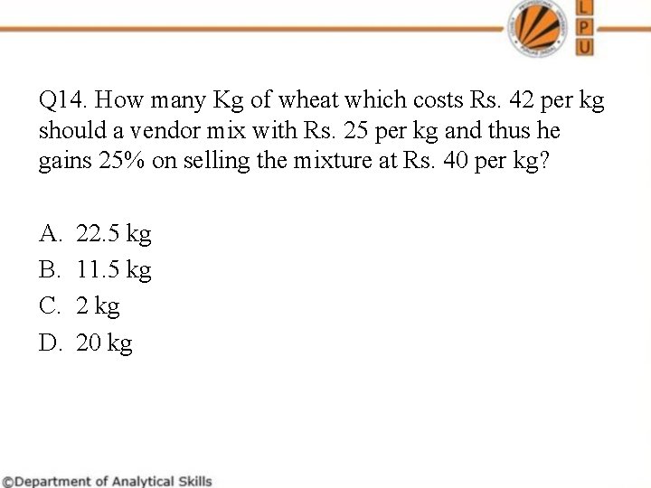 Q 14. How many Kg of wheat which costs Rs. 42 per kg should