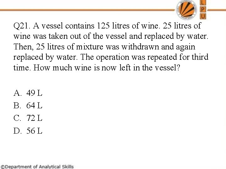 Q 21. A vessel contains 125 litres of wine was taken out of the