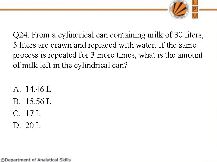 Q 24. From a cylindrical can containing milk of 30 liters, 5 liters are