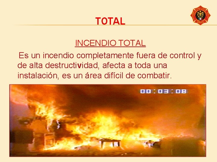 TOTAL INCENDIO TOTAL Es un incendio completamente fuera de control y de alta destructividad,