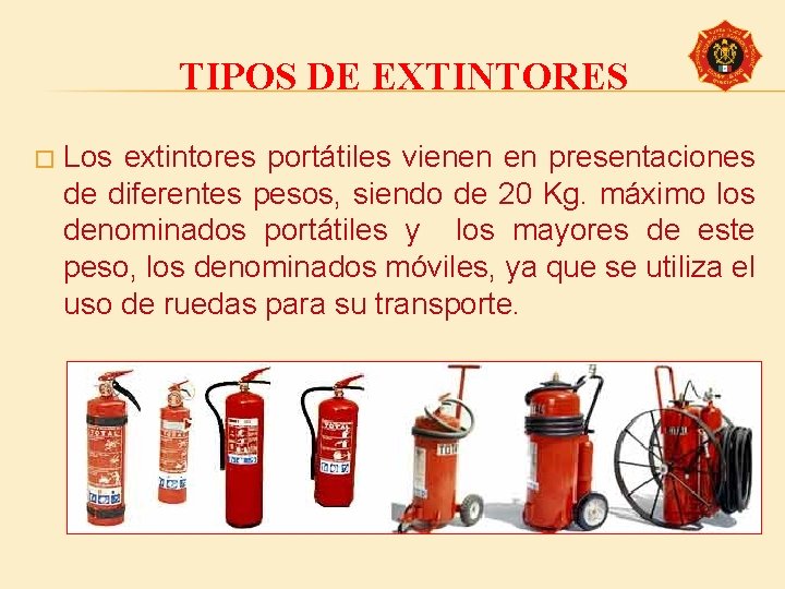 TIPOS DE EXTINTORES � Los extintores portátiles vienen en presentaciones de diferentes pesos, siendo