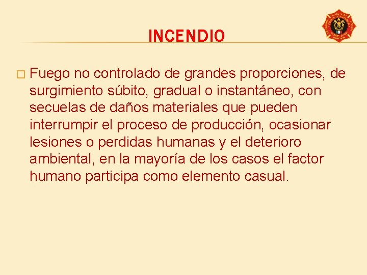 INCENDIO � Fuego no controlado de grandes proporciones, de surgimiento súbito, gradual o instantáneo,