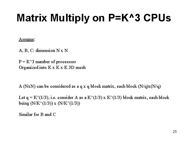 Matrix Multiply on P=K^3 CPUs Assume: A, B, C: dimension N x N P