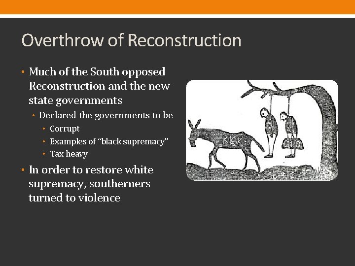 Overthrow of Reconstruction • Much of the South opposed Reconstruction and the new state