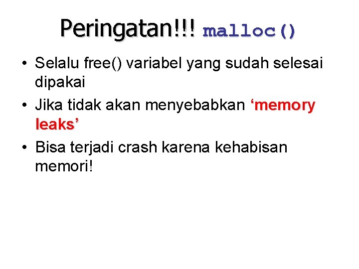 Peringatan!!! malloc() • Selalu free() variabel yang sudah selesai dipakai • Jika tidak akan