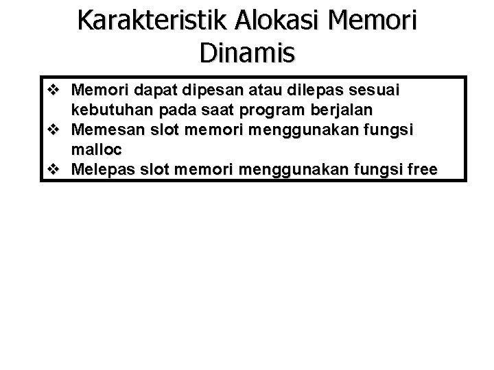 Karakteristik Alokasi Memori Dinamis v Memori dapat dipesan atau dilepas sesuai kebutuhan pada saat