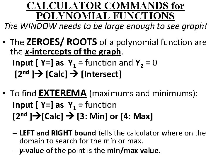 CALCULATOR COMMANDS for POLYNOMIAL FUNCTIONS The WINDOW needs to be large enough to see