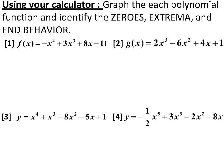 Using your calculator : Graph the each polynomial function and identify the ZEROES, EXTREMA,
