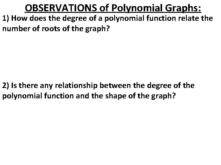 OBSERVATIONS of Polynomial Graphs: 1) How does the degree of a polynomial function relate