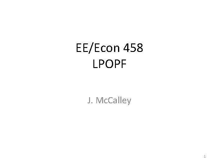 EE/Econ 458 LPOPF J. Mc. Calley 1 