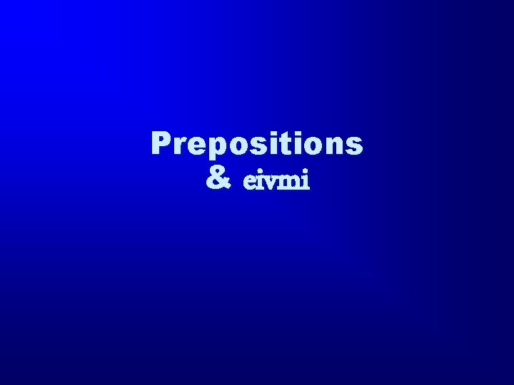 Prepositions & eivmi 
