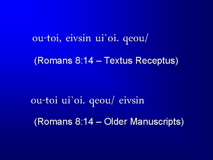 ou-toi, eivsin ui`oi. qeou/ (Romans 8: 14 – Textus Receptus) ou-toi ui`oi. qeou/ eivsin