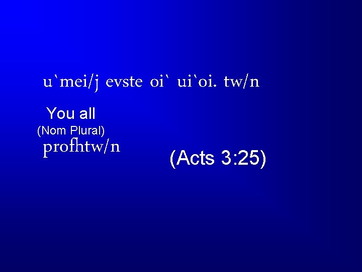 u`mei/j evste oi` ui`oi. tw/n You all (Nom Plural) profhtw/n (Acts 3: 25) 