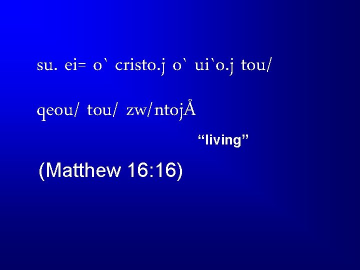 su. ei= o` cristo. j o` ui`o. j tou/ qeou/ tou/ zw/ntojÅ (Matthew 16: