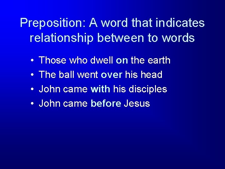 Preposition: A word that indicates relationship between to words • • Those who dwell