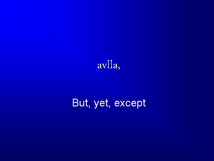 avlla, But, yet, except 