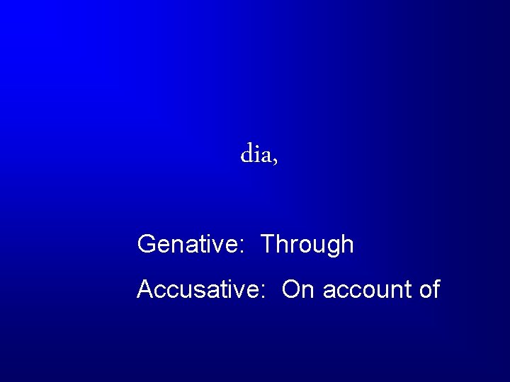 dia, Genative: Through Accusative: On account of 