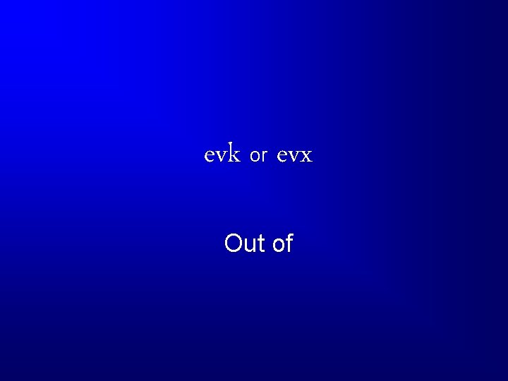 evk or evx Out of 