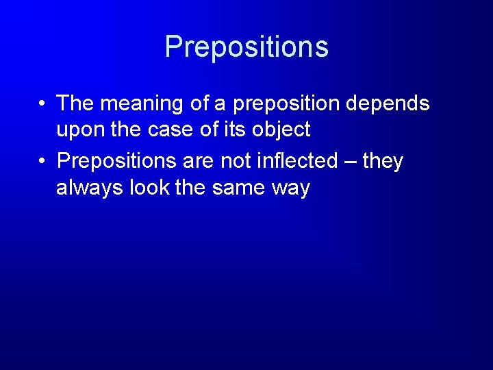 Prepositions • The meaning of a preposition depends upon the case of its object