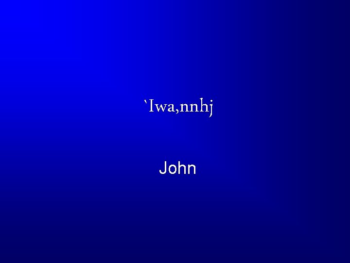 `Iwa, nnhj John 