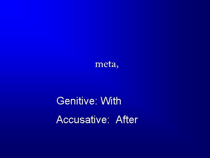meta, Genitive: With Accusative: After 