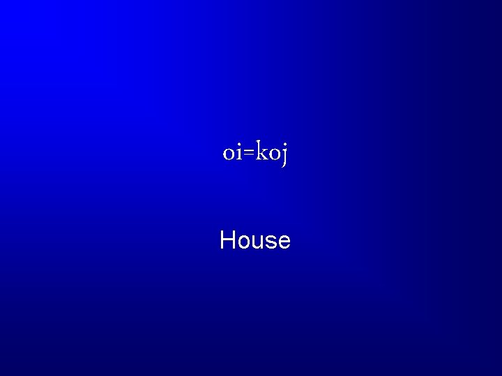 oi=koj House 