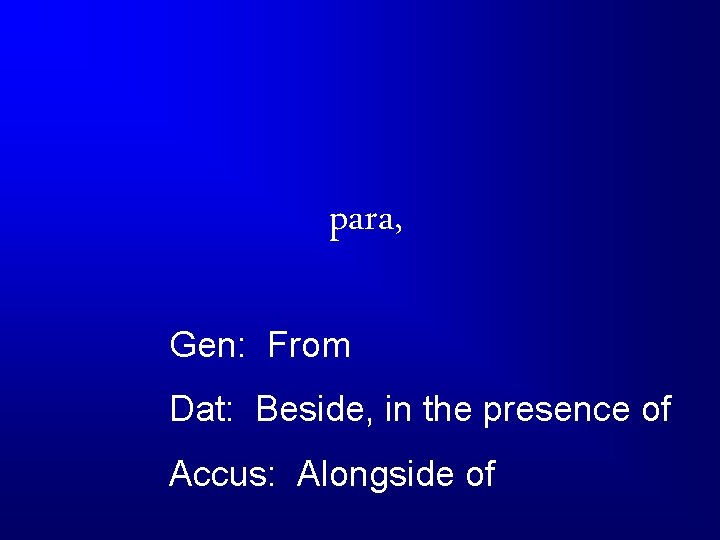 para, Gen: From Dat: Beside, in the presence of Accus: Alongside of 