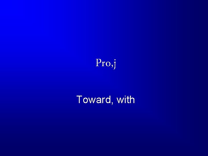 Pro, j Toward, with 