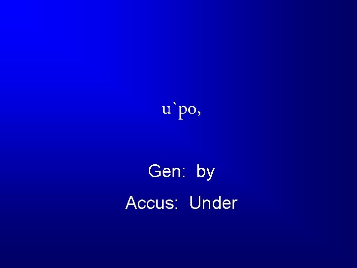 u`po, Gen: by Accus: Under 