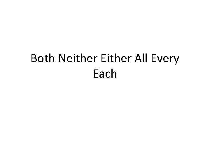 Both Neither Either All Every Each 