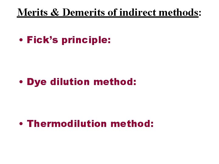 Merits & Demerits of indirect methods: • Fick’s principle: • Dye dilution method: •