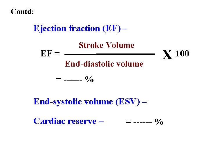 Contd: Ejection fraction (EF) – EF = Stroke Volume End-diastolic volume X 100 =