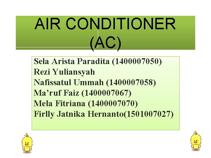 AIR CONDITIONER (AC) Sela Arista Paradita (1400007050) Rezi Yuliansyah Nafissatul Ummah (1400007058) Ma’ruf Faiz