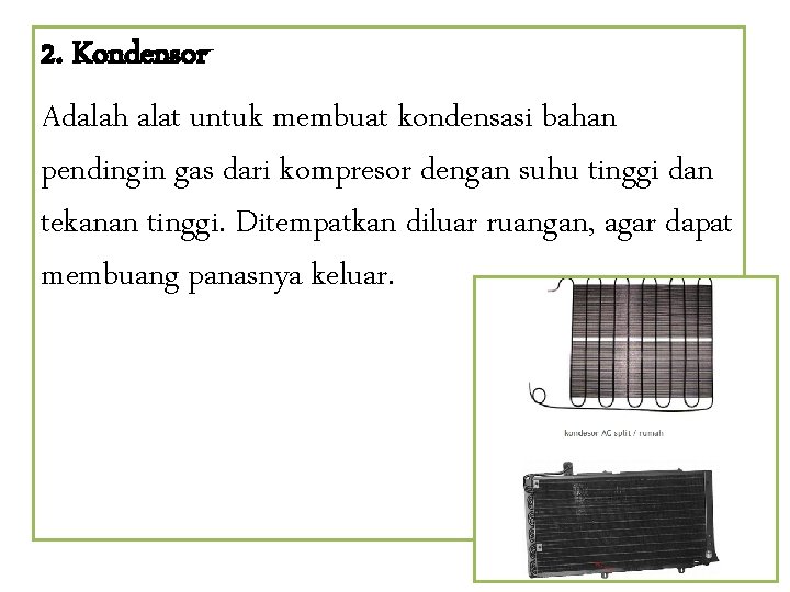 2. Kondensor Adalah alat untuk membuat kondensasi bahan pendingin gas dari kompresor dengan suhu
