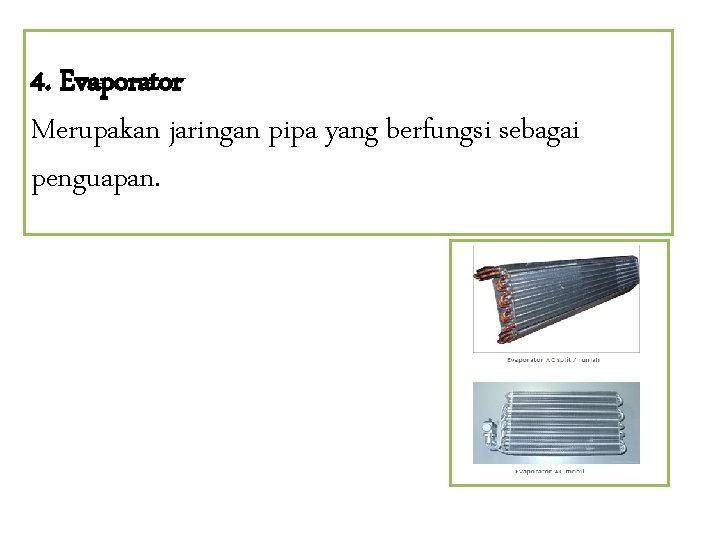 4. Evaporator Merupakan jaringan pipa yang berfungsi sebagai penguapan. 