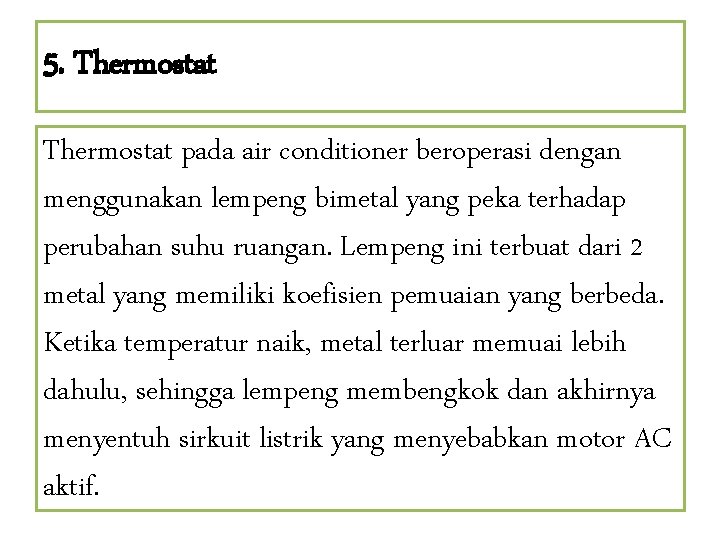 5. Thermostat pada air conditioner beroperasi dengan menggunakan lempeng bimetal yang peka terhadap perubahan
