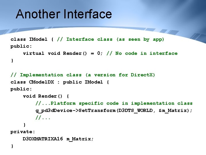 Another Interface class IModel { // Interface class (as seen by app) public: virtual